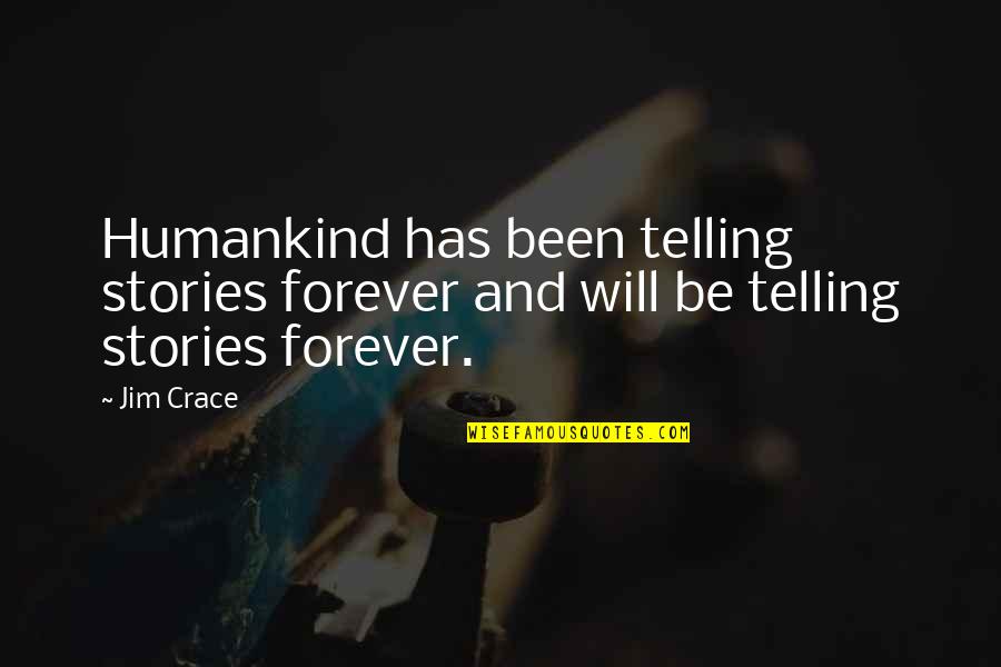 Gewissenhaft Quotes By Jim Crace: Humankind has been telling stories forever and will