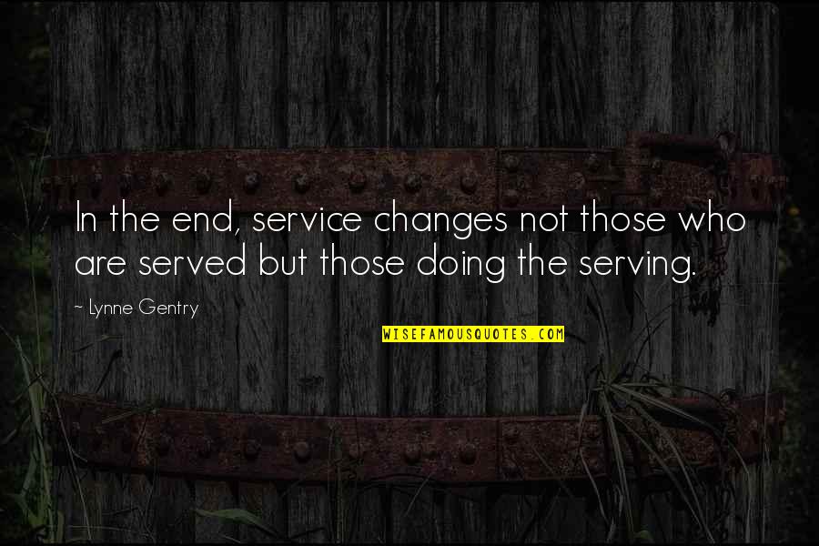 Gewissenhaft Quotes By Lynne Gentry: In the end, service changes not those who