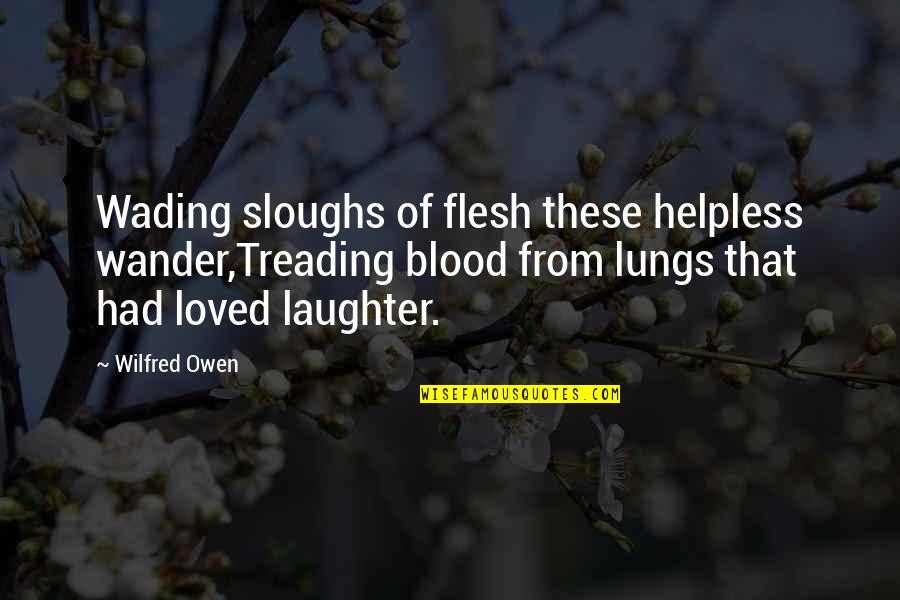 Gewissenhaft Quotes By Wilfred Owen: Wading sloughs of flesh these helpless wander,Treading blood Gewissenhaft Quotes By Wilfred Owen: Wading sloughs of flesh these helpless wander,Treading blood