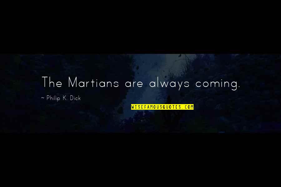 Gewoon Doen Quotes By Philip K. Dick: The Martians are always coming. Gewoon Doen Quotes By Philip K. Dick: The Martians are always coming.