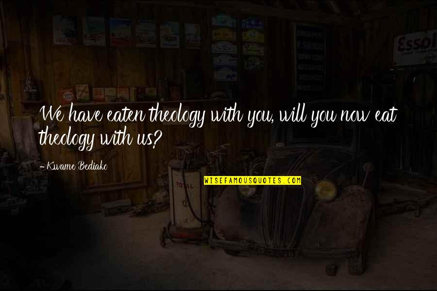Gewoonterecht Quotes By Kwame Bediako: We have eaten theology with you, will you