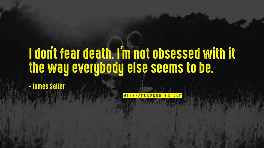 Geworden Or Worden Quotes By James Salter: I don't fear death. I'm not obsessed with