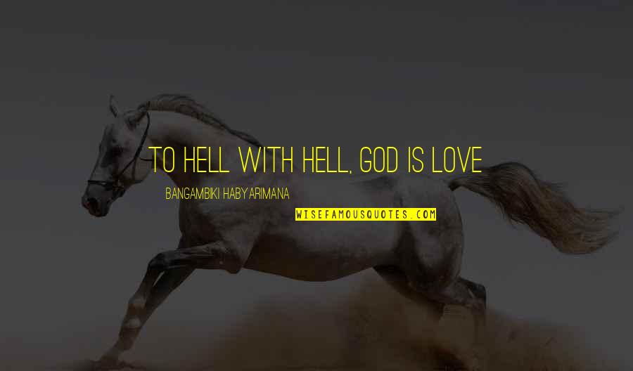 Gex Deep Cover Gecko Quotes By Bangambiki Habyarimana: To hell with hell, God is Love