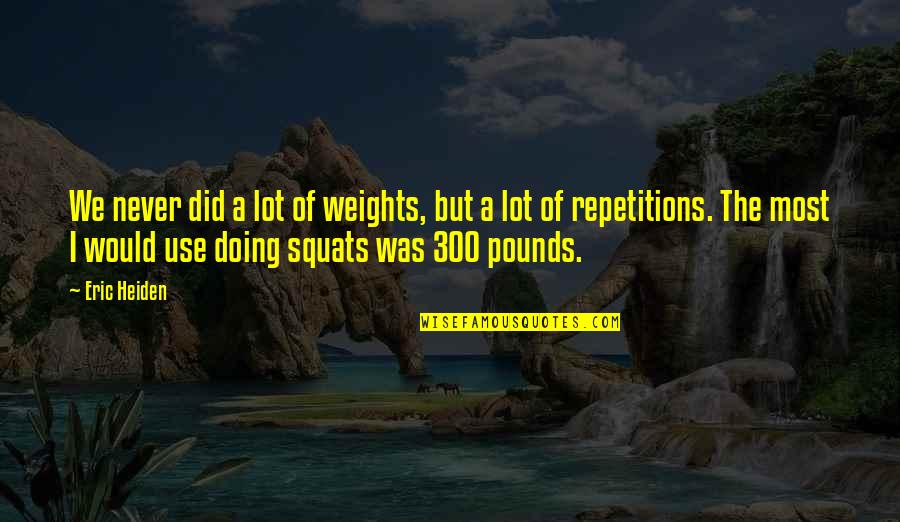 Gex Rez Quotes By Eric Heiden: We never did a lot of weights, but