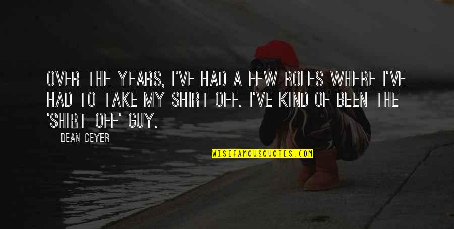 Geyer Quotes By Dean Geyer: Over the years, I've had a few roles Geyer Quotes By Dean Geyer: Over the years, I've had a few roles