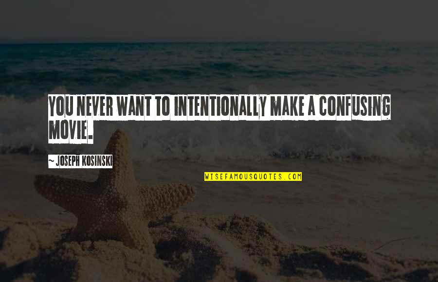 Geyer Quotes By Joseph Kosinski: You never want to intentionally make a confusing Geyer Quotes By Joseph Kosinski: You never want to intentionally make a confusing