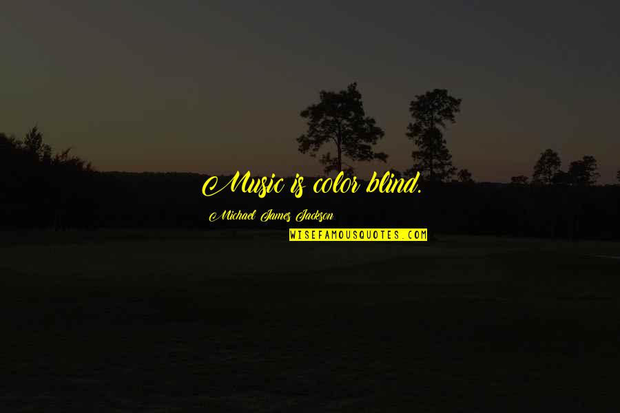 Geyer Quotes By Michael James Jackson: Music is color blind. Geyer Quotes By Michael James Jackson: Music is color blind.