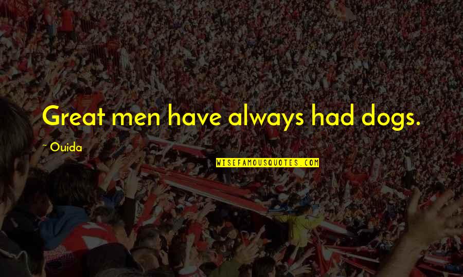 Geylerin Bayragi Quotes By Ouida: Great men have always had dogs. Geylerin Bayragi Quotes By Ouida: Great men have always had dogs.