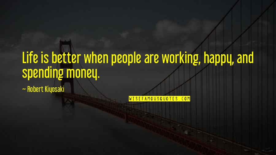 Geyser Quotes By Robert Kiyosaki: Life is better when people are working, happy, Geyser Quotes By Robert Kiyosaki: Life is better when people are working, happy,