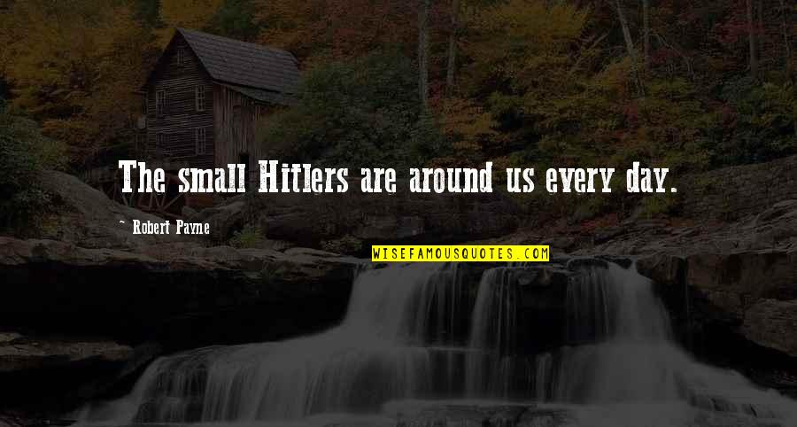 Geyskens Begrafenisondernemer Quotes By Robert Payne: The small Hitlers are around us every day. Geyskens Begrafenisondernemer Quotes By Robert Payne: The small Hitlers are around us every day.