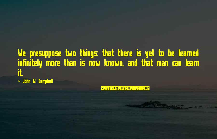 Geyskens Schilde Quotes By John W. Campbell: We presuppose two things: that there is yet Geyskens Schilde Quotes By John W. Campbell: We presuppose two things: that there is yet