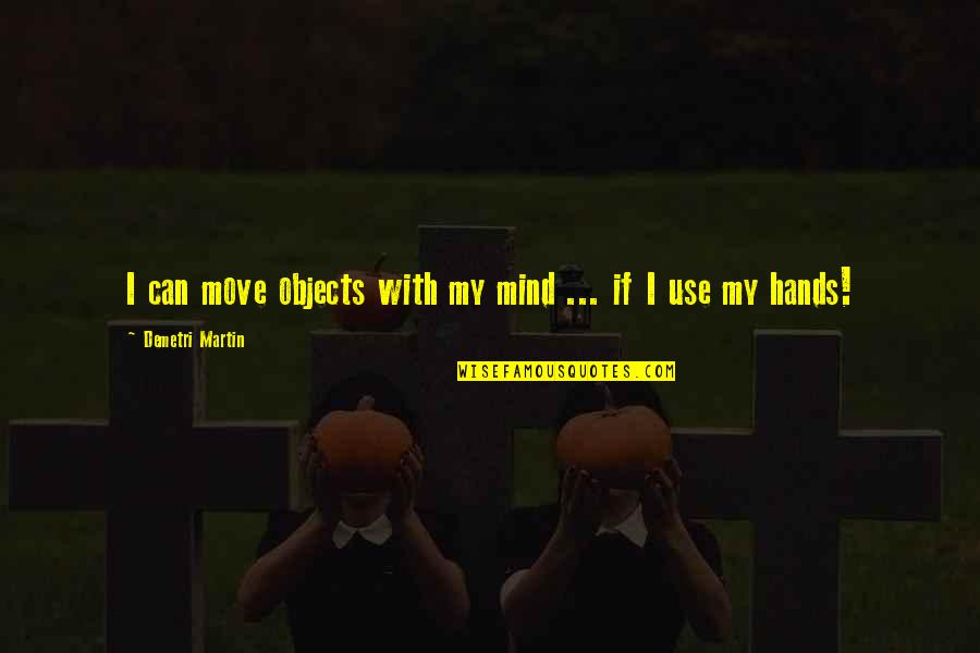 Gezahegn Gorfu Quotes By Demetri Martin: I can move objects with my mind ... Gezahegn Gorfu Quotes By Demetri Martin: I can move objects with my mind ...