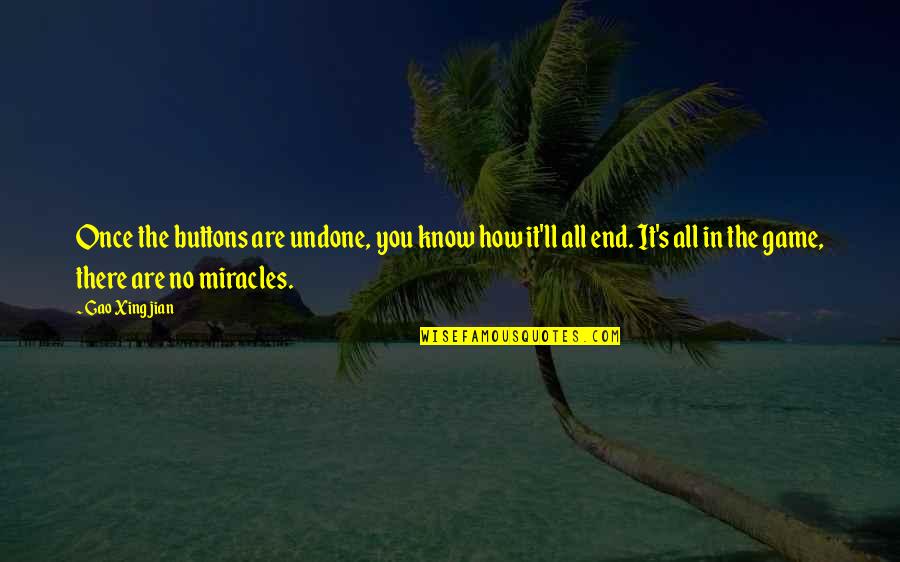 Gezahegn Kebede Quotes By Gao Xingjian: Once the buttons are undone, you know how Gezahegn Kebede Quotes By Gao Xingjian: Once the buttons are undone, you know how