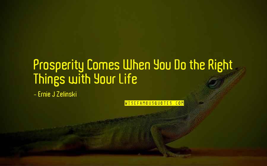 Gezamenlijke Brandweer Quotes By Ernie J Zelinski: Prosperity Comes When You Do the Right Things Gezamenlijke Brandweer Quotes By Ernie J Zelinski: Prosperity Comes When You Do the Right Things