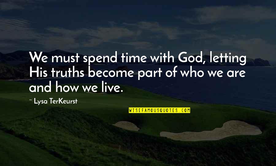 Gezegden Over Dagen Quotes By Lysa TerKeurst: We must spend time with God, letting His Gezegden Over Dagen Quotes By Lysa TerKeurst: We must spend time with God, letting His