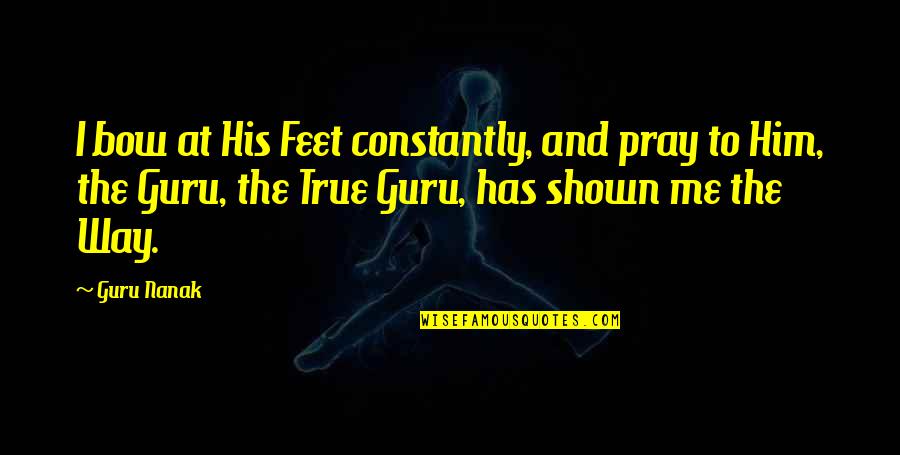 Gezegende Goede Quotes By Guru Nanak: I bow at His Feet constantly, and pray