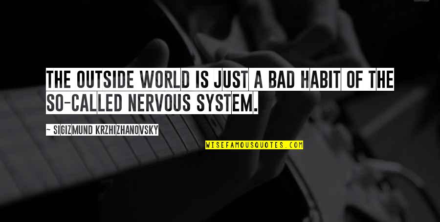 Gezegende Goede Quotes By Sigizmund Krzhizhanovsky: The outside world is just a bad habit Gezegende Goede Quotes By Sigizmund Krzhizhanovsky: The outside world is just a bad habit