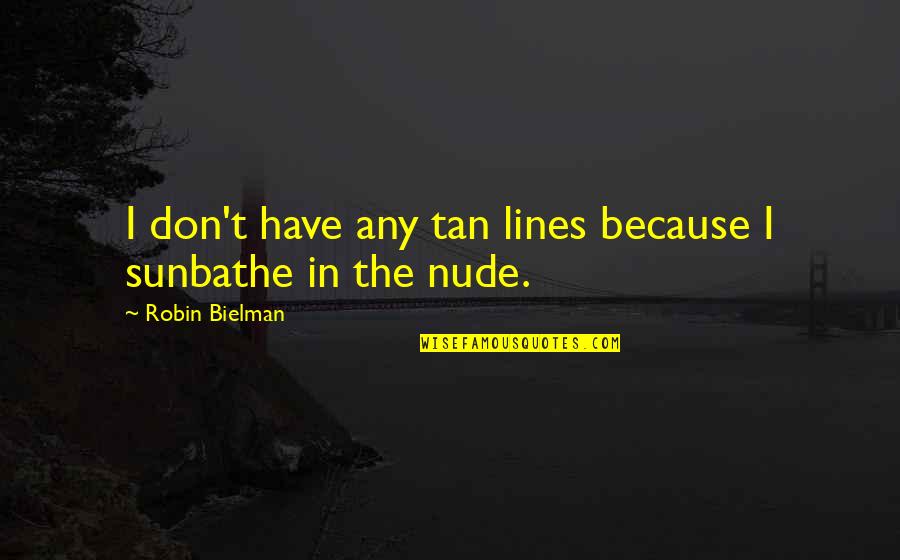 Gezegende Kerstdagen Quotes By Robin Bielman: I don't have any tan lines because I Gezegende Kerstdagen Quotes By Robin Bielman: I don't have any tan lines because I