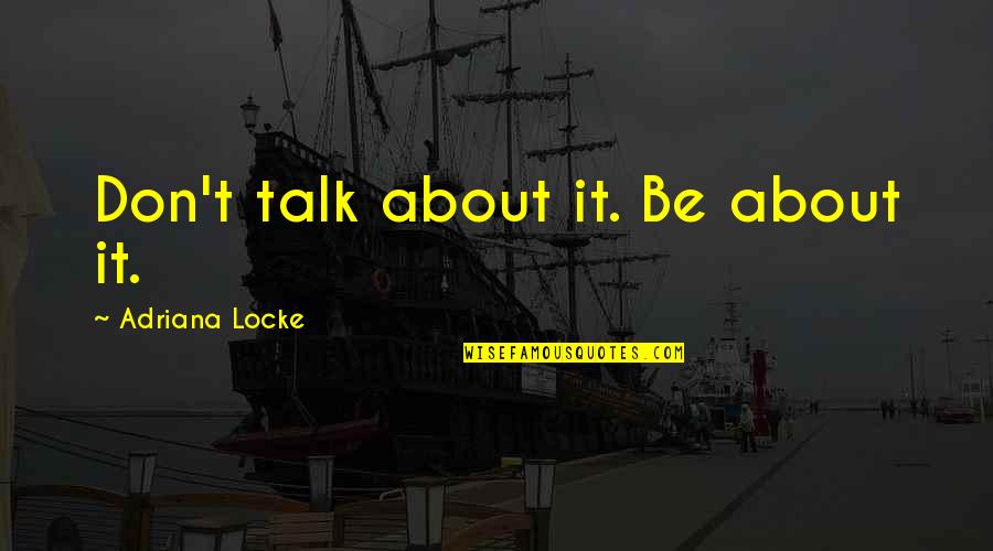 Gezelius Johan Quotes By Adriana Locke: Don't talk about it. Be about it.