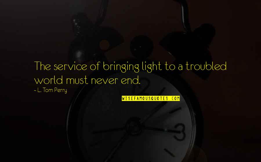 Gezellig Beer Quotes By L. Tom Perry: The service of bringing light to a troubled