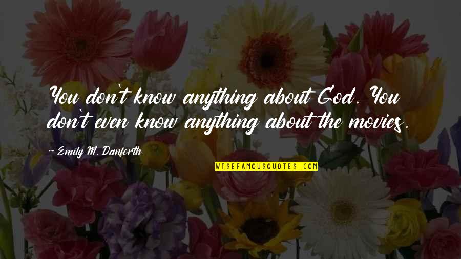 Gezen Bebe Quotes By Emily M. Danforth: You don't know anything about God. You don't