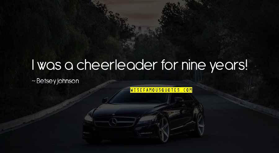 Gezenler Quotes By Betsey Johnson: I was a cheerleader for nine years! Gezenler Quotes By Betsey Johnson: I was a cheerleader for nine years!