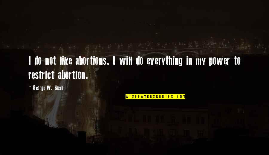 Gezichten Bewerken Quotes By George W. Bush: I do not like abortions. I will do