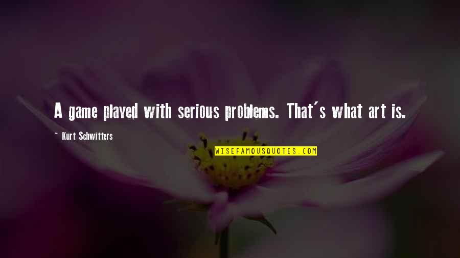 Gezichten Van Quotes By Kurt Schwitters: A game played with serious problems. That's what Gezichten Van Quotes By Kurt Schwitters: A game played with serious problems. That's what