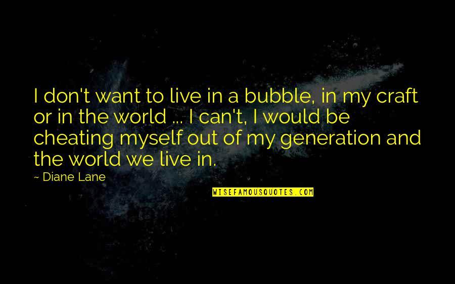 Geziciyak Quotes By Diane Lane: I don't want to live in a bubble, Geziciyak Quotes By Diane Lane: I don't want to live in a bubble,