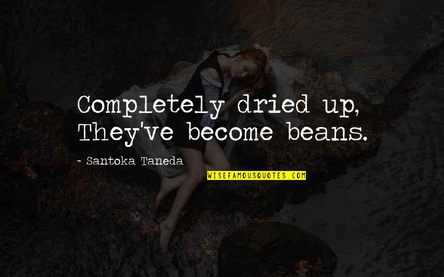 Gezip Tozmak Quotes By Santoka Taneda: Completely dried up, They've become beans.