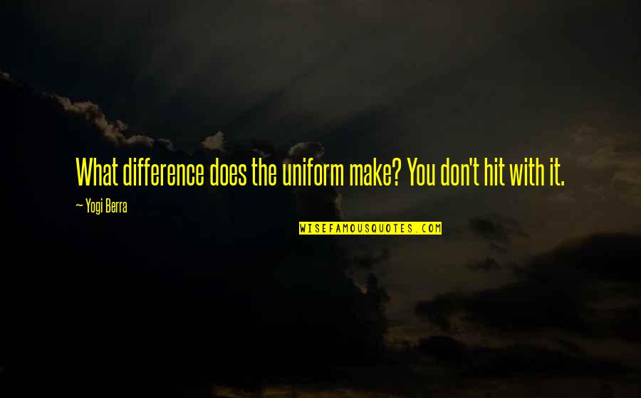 Gezip Tozmak Quotes By Yogi Berra: What difference does the uniform make? You don't