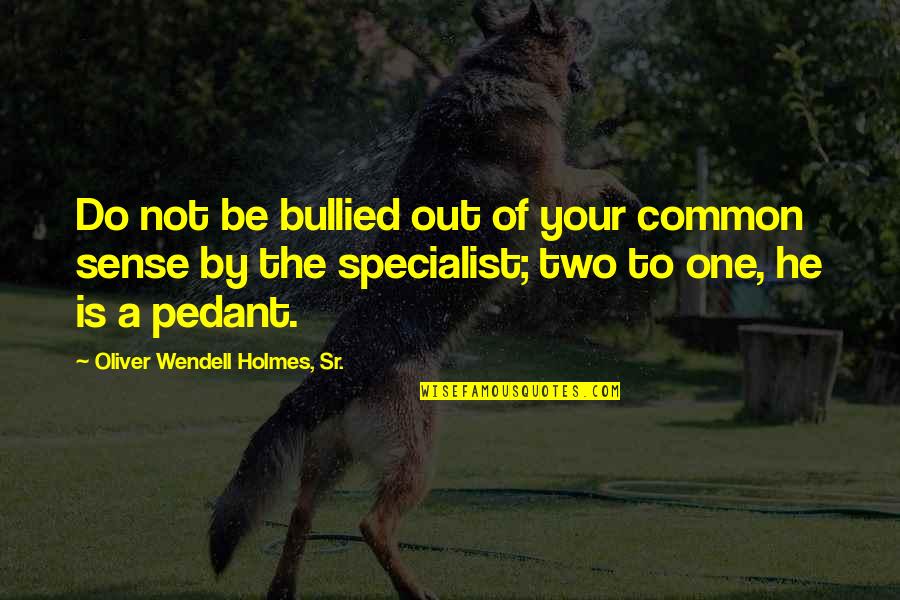 Gezipol Quotes By Oliver Wendell Holmes, Sr.: Do not be bullied out of your common