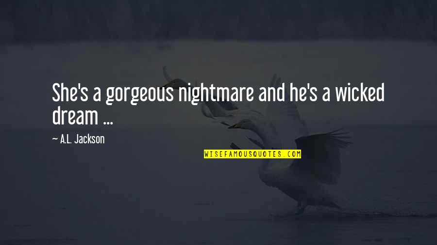 Gezira Quotes By A.L. Jackson: She's a gorgeous nightmare and he's a wicked Gezira Quotes By A.L. Jackson: She's a gorgeous nightmare and he's a wicked