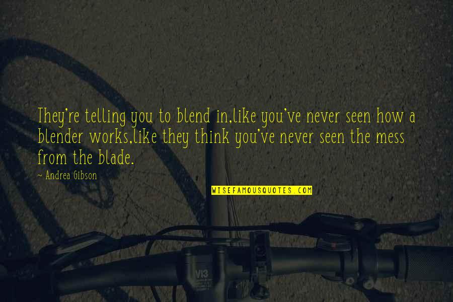 Gezira Quotes By Andrea Gibson: They're telling you to blend in,like you've never Gezira Quotes By Andrea Gibson: They're telling you to blend in,like you've never