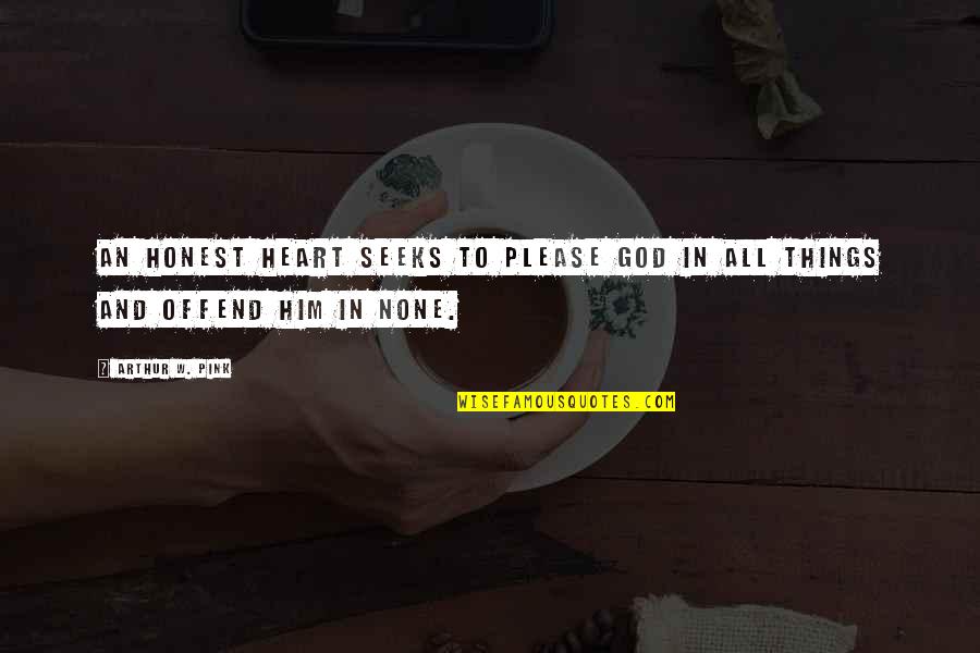 Gezira Quotes By Arthur W. Pink: An honest heart seeks to please God in