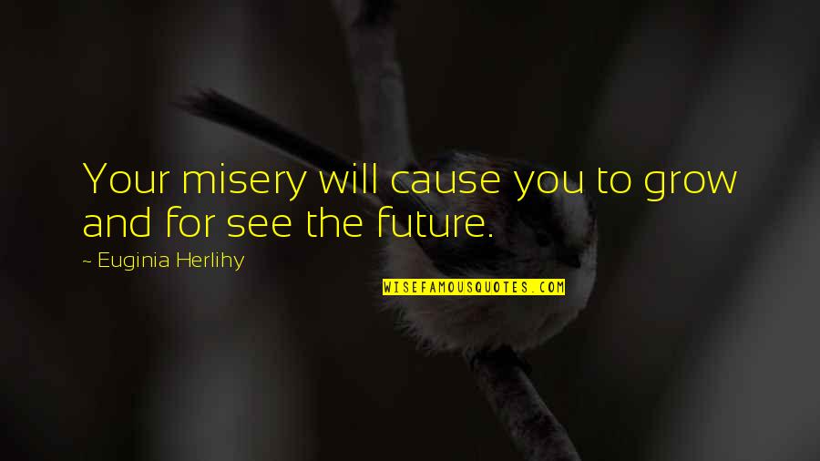 Gezira Quotes By Euginia Herlihy: Your misery will cause you to grow and Gezira Quotes By Euginia Herlihy: Your misery will cause you to grow and