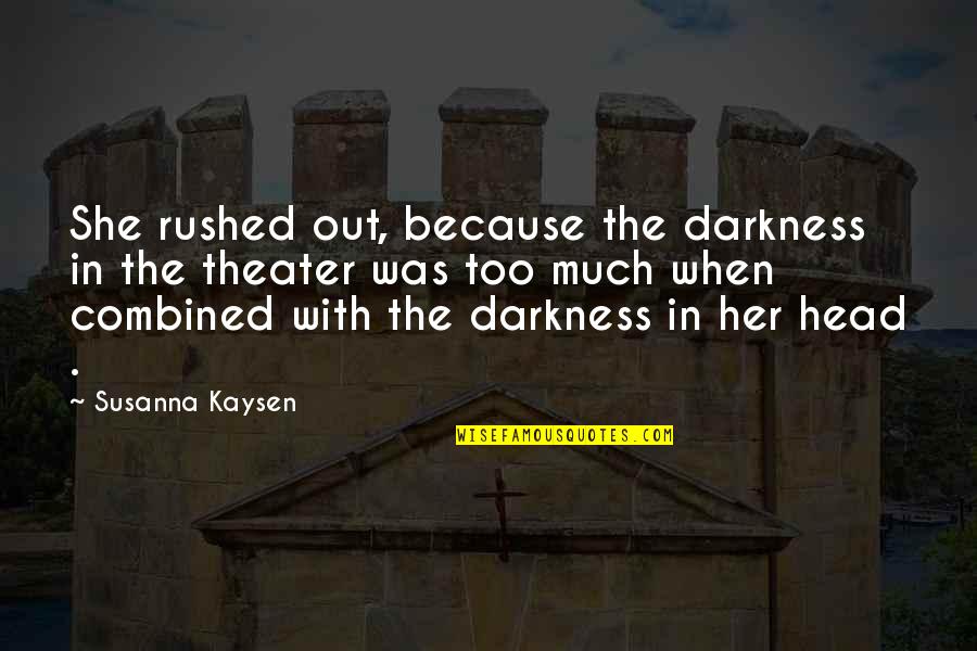 Gezogen Magyarul Quotes By Susanna Kaysen: She rushed out, because the darkness in the Gezogen Magyarul Quotes By Susanna Kaysen: She rushed out, because the darkness in the