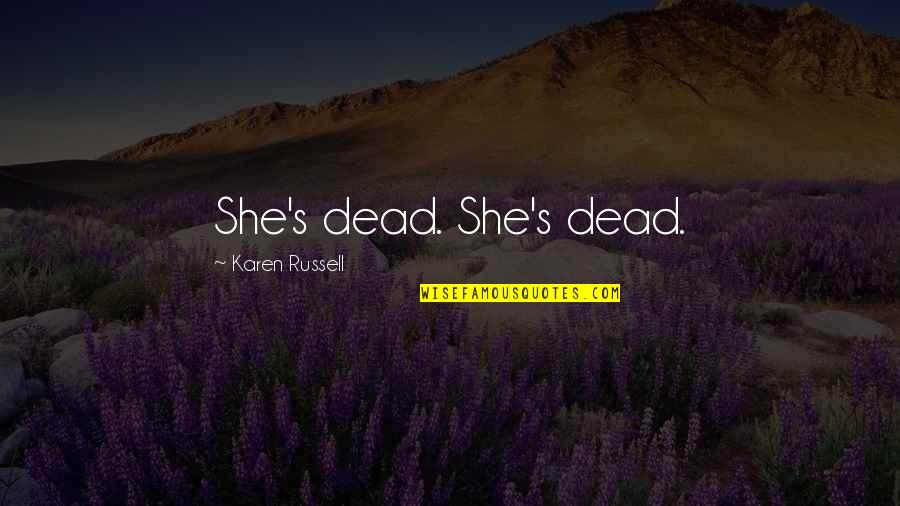 Gezond Eten Quotes By Karen Russell: She's dead. She's dead.