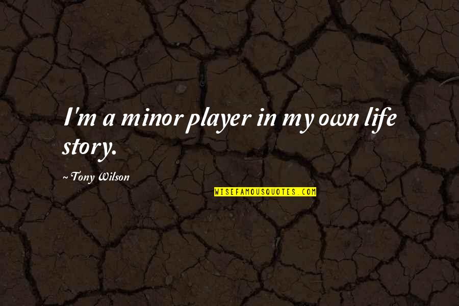 Gezond Eten Quotes By Tony Wilson: I'm a minor player in my own life