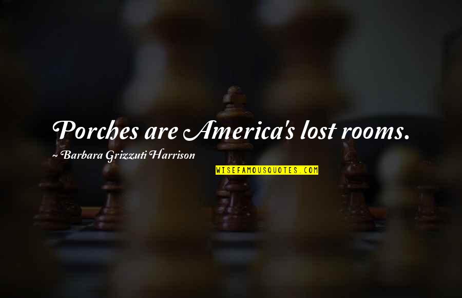 Gezwungener Quotes By Barbara Grizzuti Harrison: Porches are America's lost rooms. Gezwungener Quotes By Barbara Grizzuti Harrison: Porches are America's lost rooms.