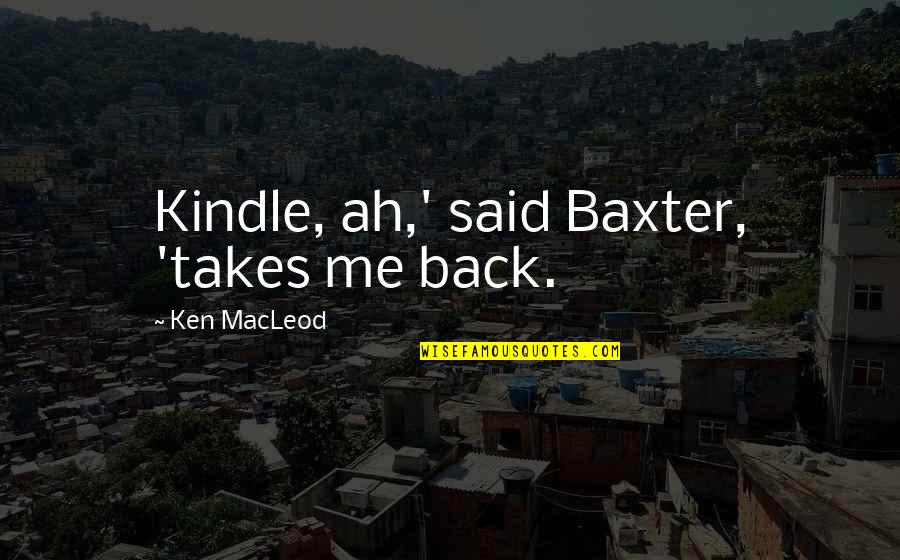 Gf And Bf Quotes By Ken MacLeod: Kindle, ah,' said Baxter, 'takes me back.
