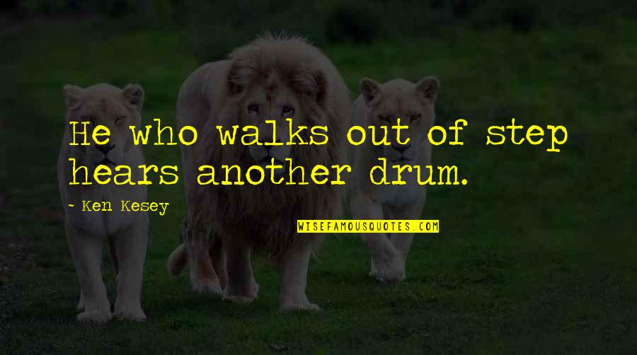 Gf Dont Care Quotes By Ken Kesey: He who walks out of step hears another Gf Dont Care Quotes By Ken Kesey: He who walks out of step hears another