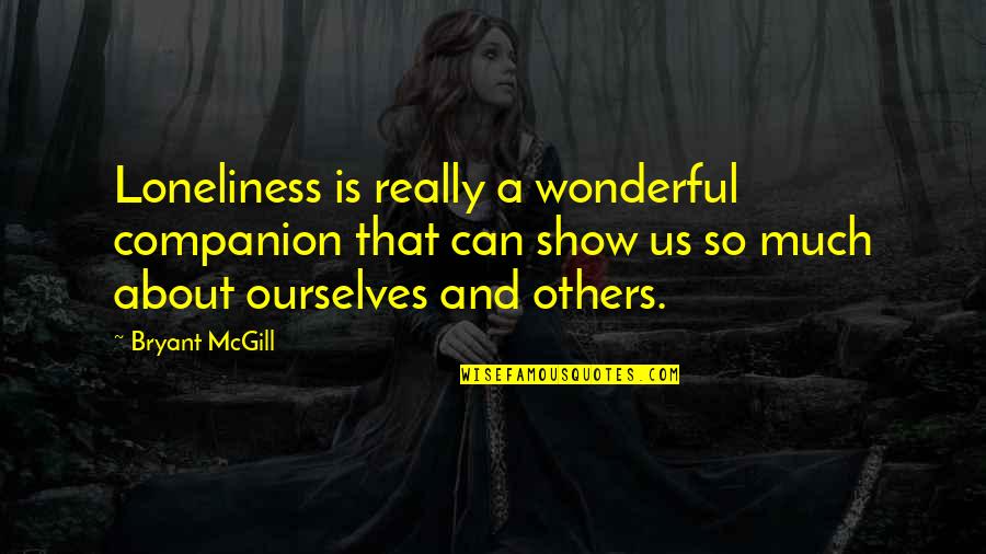 Gf Eyes Quotes By Bryant McGill: Loneliness is really a wonderful companion that can