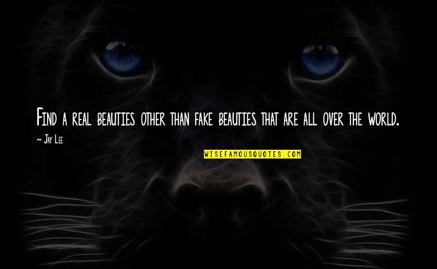 Gf Ko Manane Ki Quotes By Jay Lee: Find a real beauties other than fake beauties