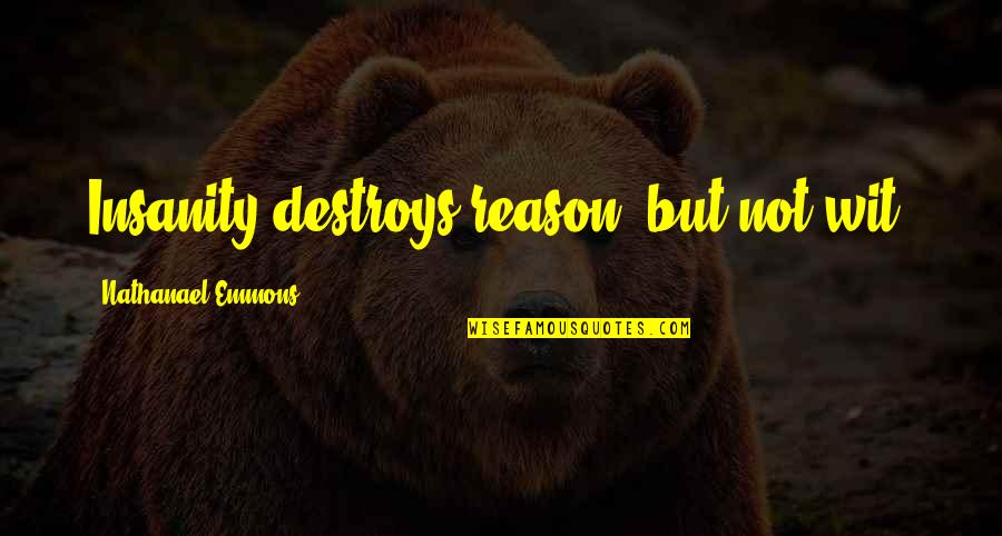 Gf Ko Manane Ki Quotes By Nathanael Emmons: Insanity destroys reason, but not wit. Gf Ko Manane Ki Quotes By Nathanael Emmons: Insanity destroys reason, but not wit.