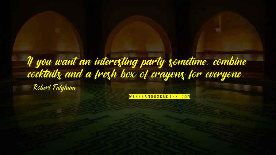 Gf Ko Manane Wale Quotes By Robert Fulghum: If you want an interesting party sometime, combine Gf Ko Manane Wale Quotes By Robert Fulghum: If you want an interesting party sometime, combine