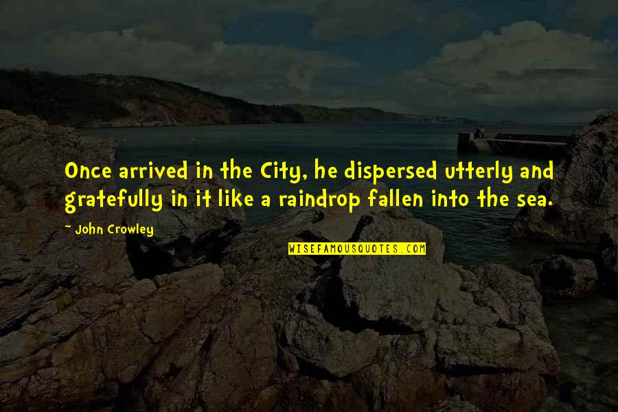 Gf Lips Quotes By John Crowley: Once arrived in the City, he dispersed utterly Gf Lips Quotes By John Crowley: Once arrived in the City, he dispersed utterly