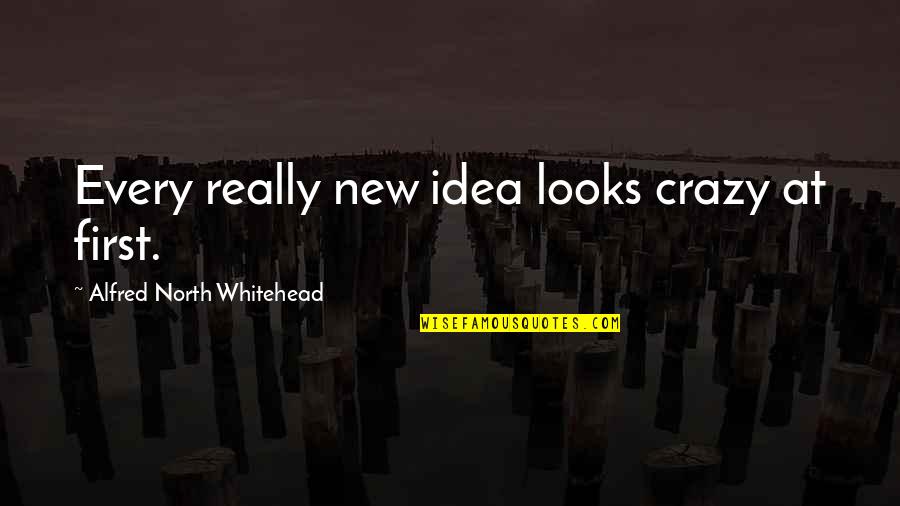 Gf On Rose Day Quotes By Alfred North Whitehead: Every really new idea looks crazy at first.
