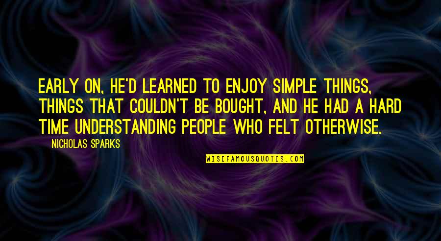 Gf Short Quotes By Nicholas Sparks: Early on, he'd learned to enjoy simple things, Gf Short Quotes By Nicholas Sparks: Early on, he'd learned to enjoy simple things,