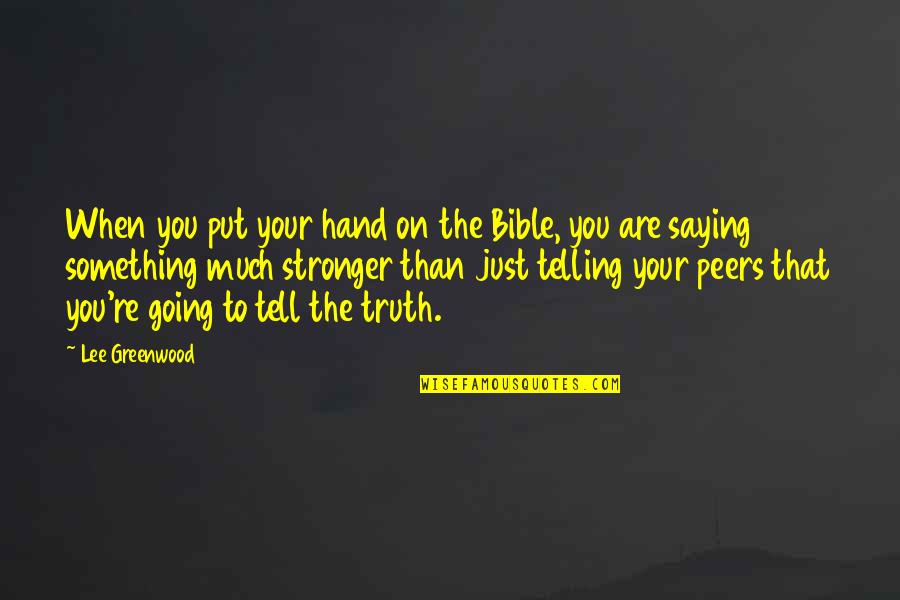 Gfairlyne Quotes By Lee Greenwood: When you put your hand on the Bible,